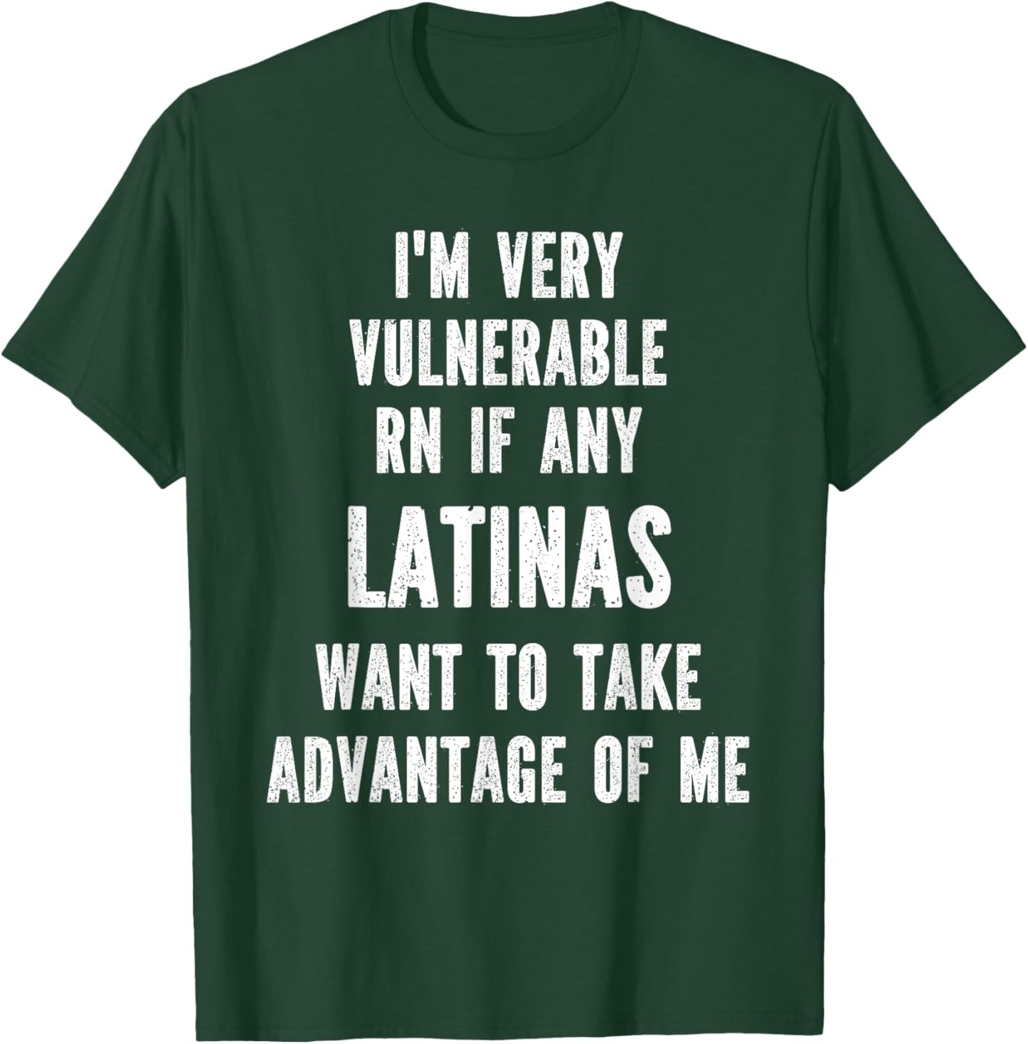 I'm Very Vulnerable RN if any Latinas Want Take Advantage T-Shirt - T-Shirt | Forest