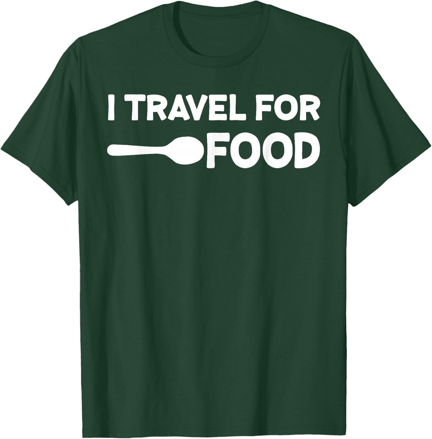 I Travel for Food Quote Slogan Fun Gift Blogger T-Shirt - T-Shirt | Forest