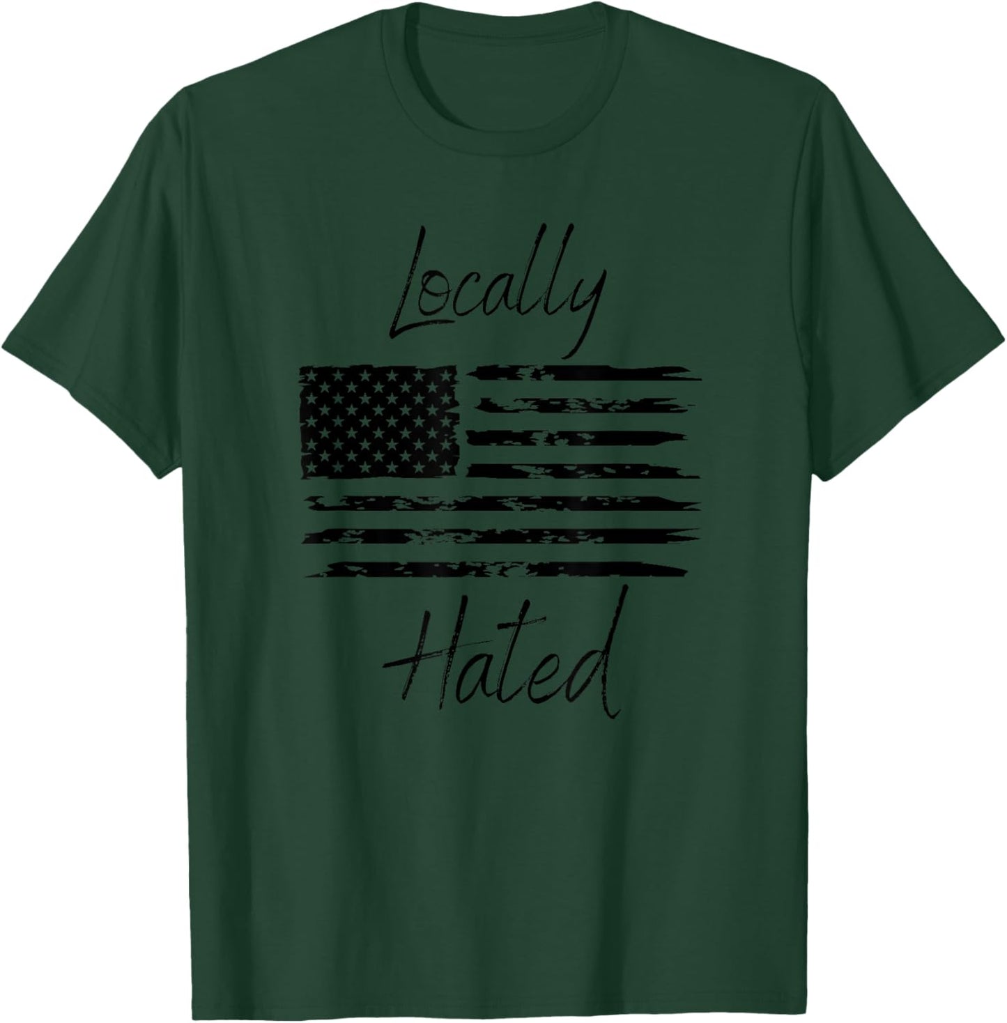 Locally Hated American Flag Funny Patriotic Men T-Shirt - T-Shirt | Forest