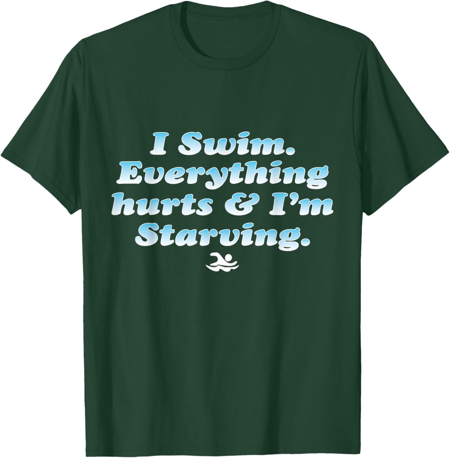 I Swim Everything Hurts And I'm Starving Funny T-Shirt - T-Shirt | Forest