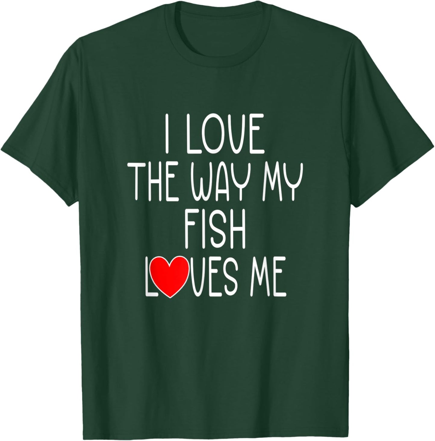 I Love The Way My Fish Loves Me - Funny Pet Fish T-Shirt - T-Shirt | Forest