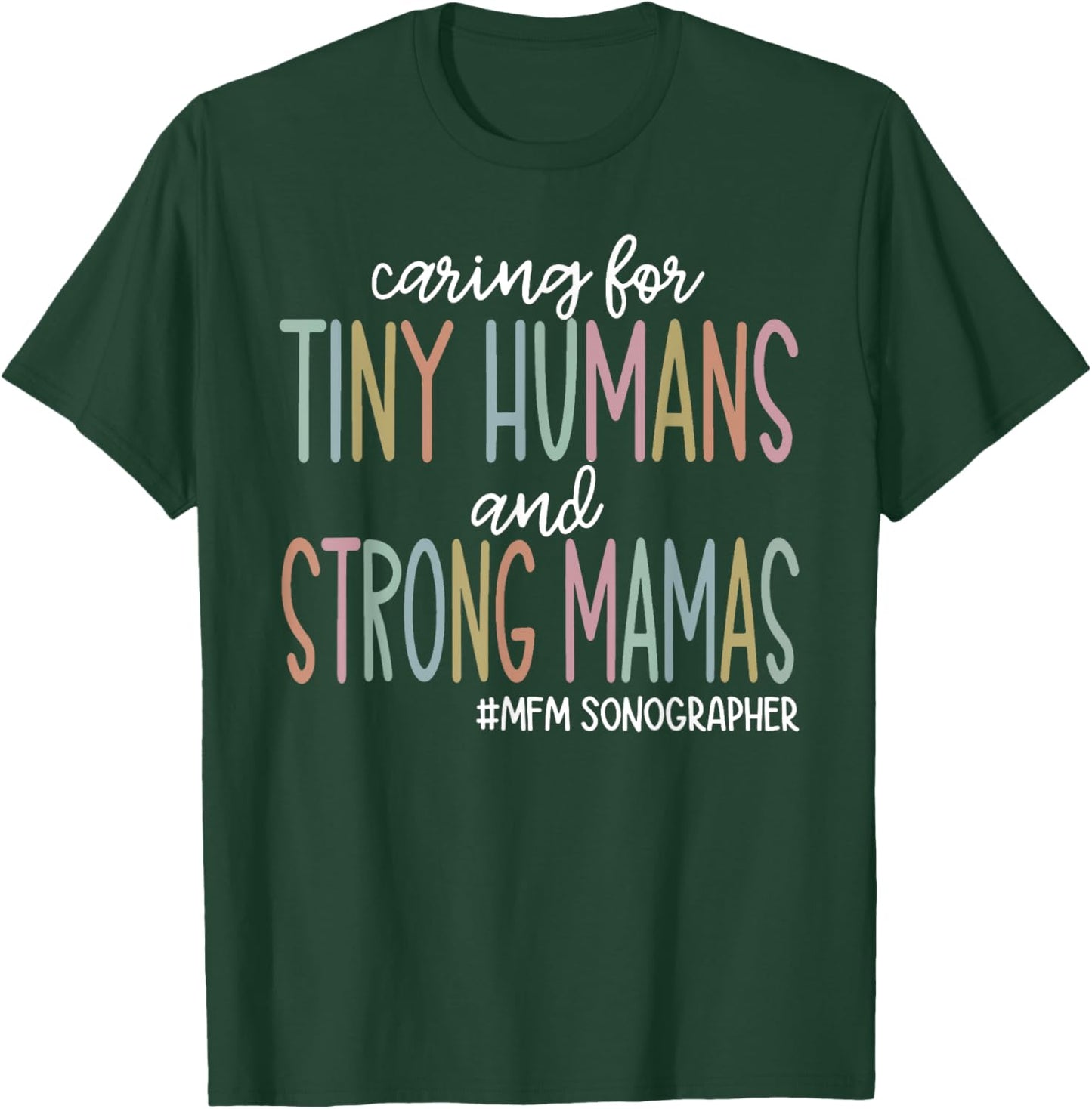 Caring for Tiny Humans and Strong Mamas MFM SONOGRAPHER T T-Shirt - T-Shirt | Forest