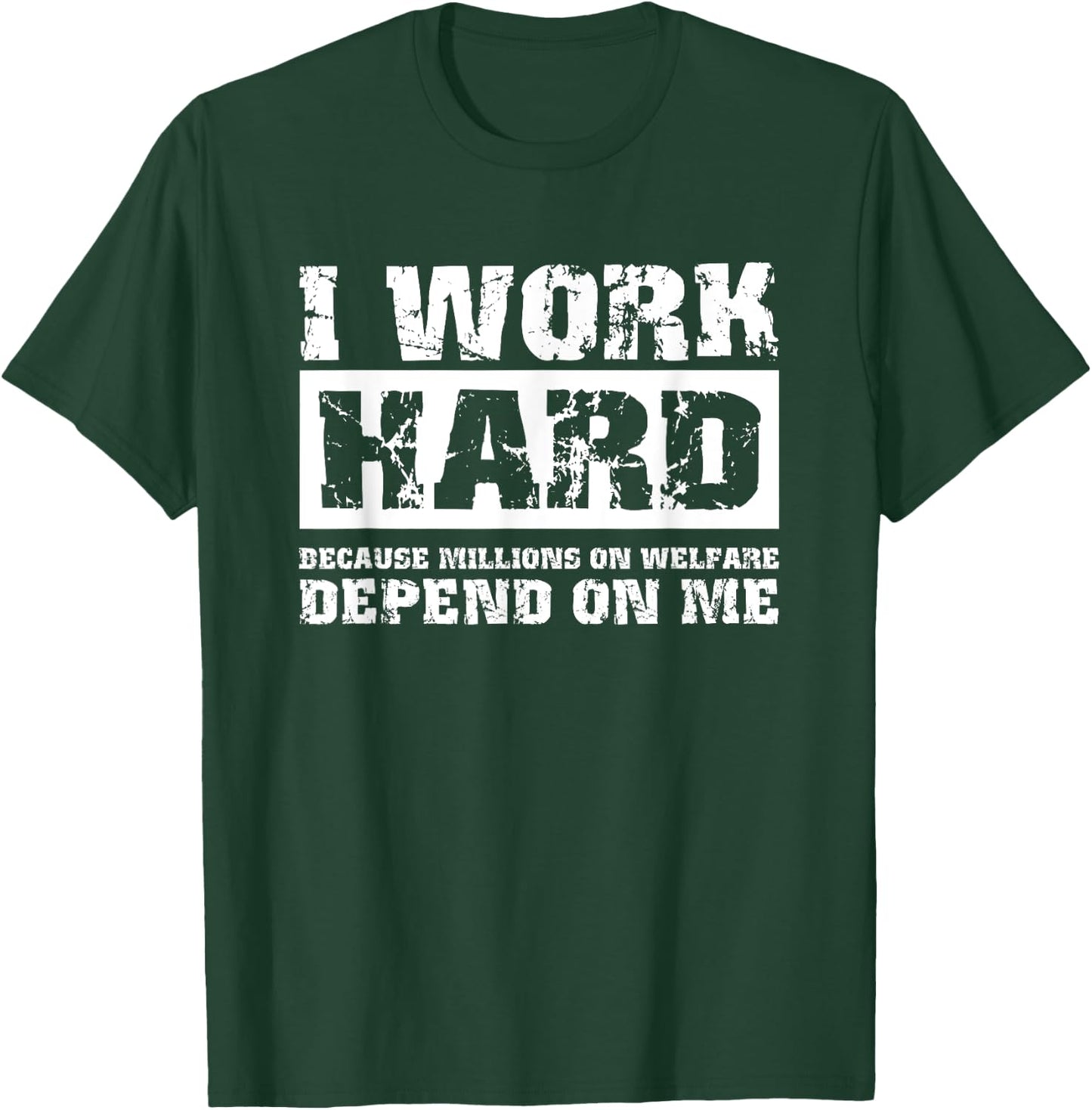 I Work Hard Because Millions On Welfare Depend On Me Funny T-Shirt - T-Shirt | Forest