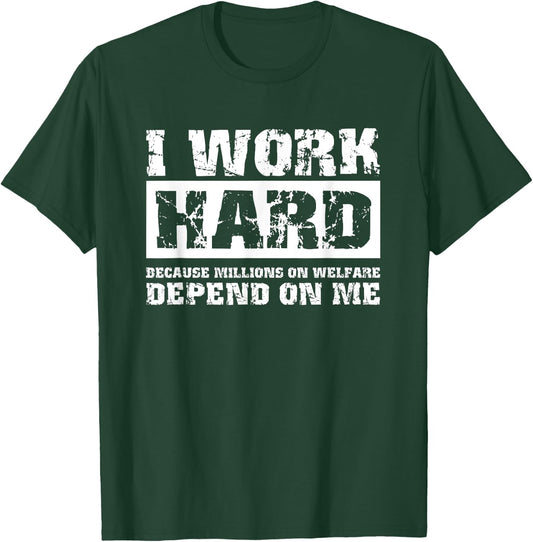 I Work Hard Because Millions On Welfare Depend On Me Funny T-Shirt - T-Shirt | Forest