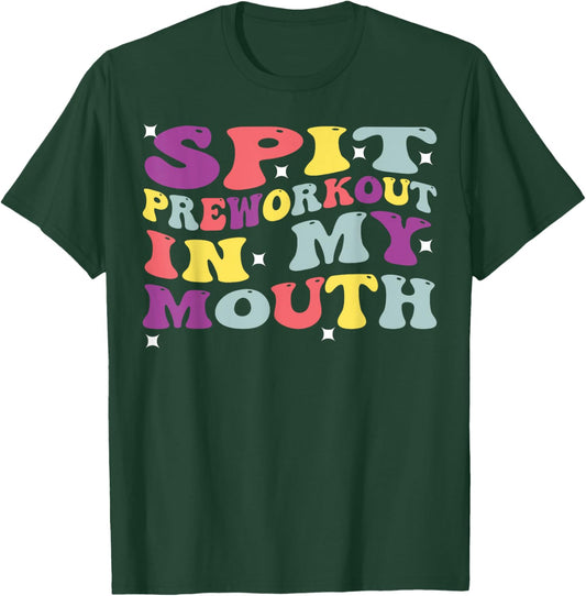 Spit Preworkout In My Mouth Funny Sarcastic Gym T-Shirt - T-Shirt | Forest