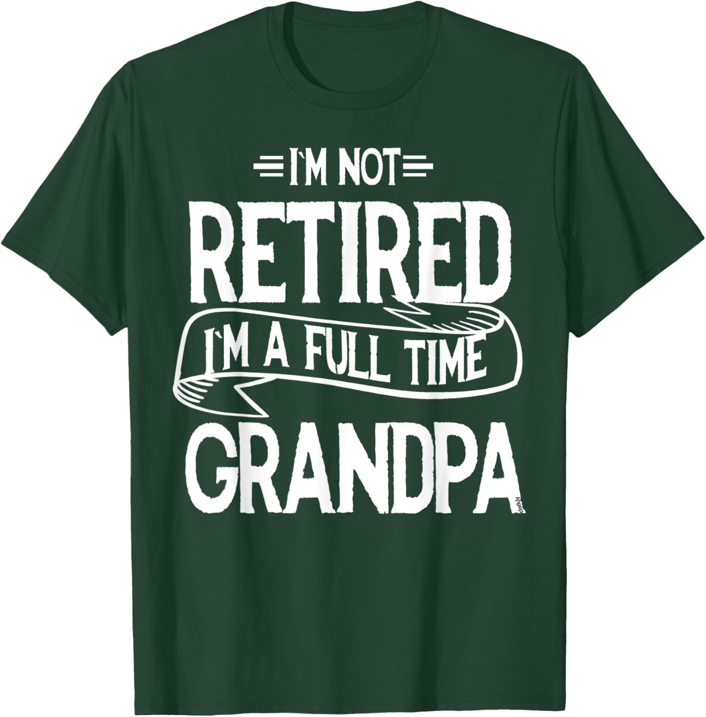 I'm not retired I'm a Full Time Grandpa Funny Retirement T-Shirt - T-Shirt | Forest