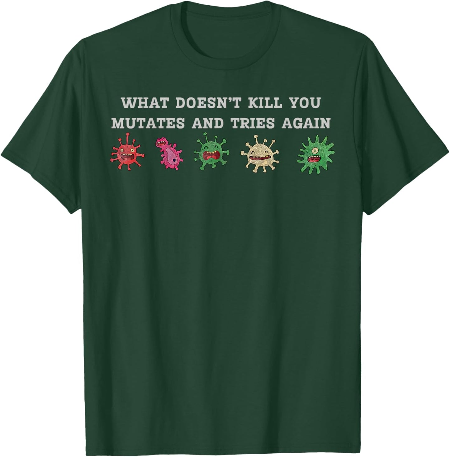 What Doesnt Kill You Mutates And Tries Again Science Biology T-Shirt - T-Shirt | Forest
