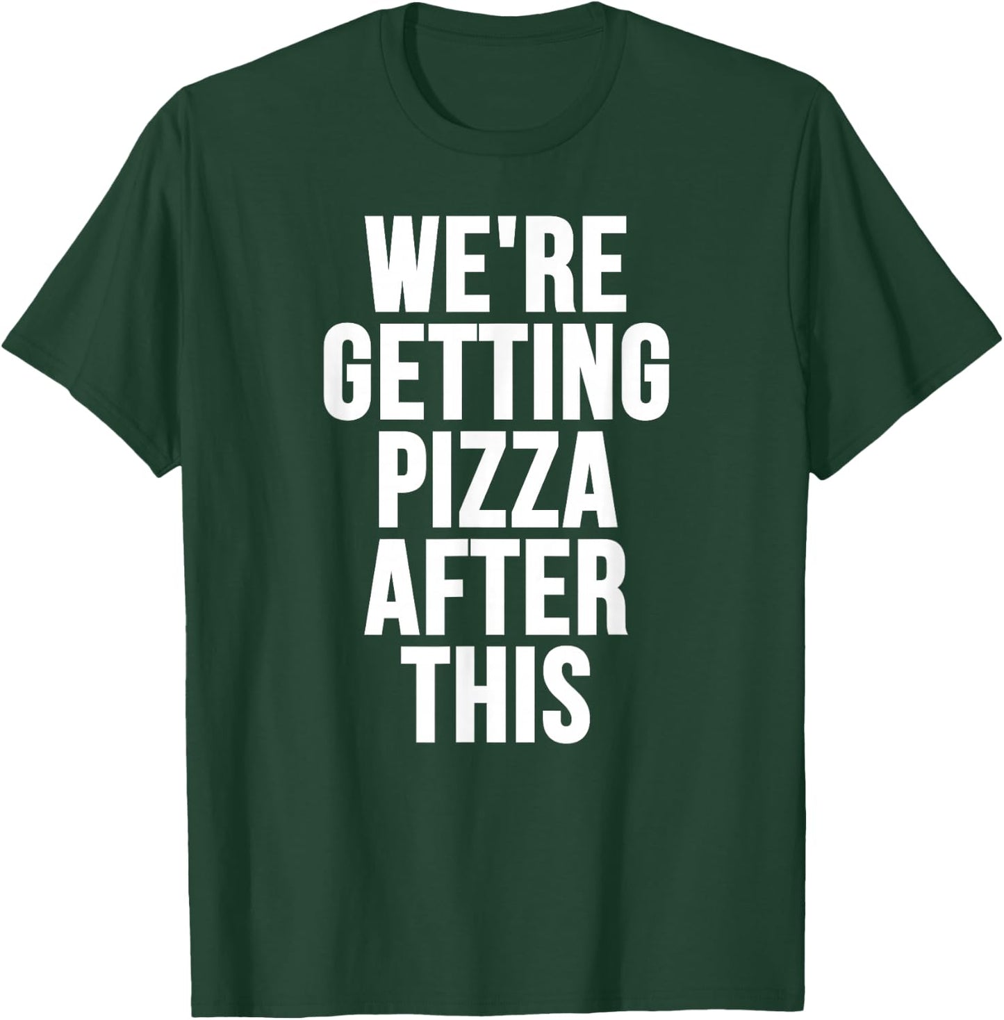 We're Getting Pizza After This T-Shirt - T-Shirt | Forest