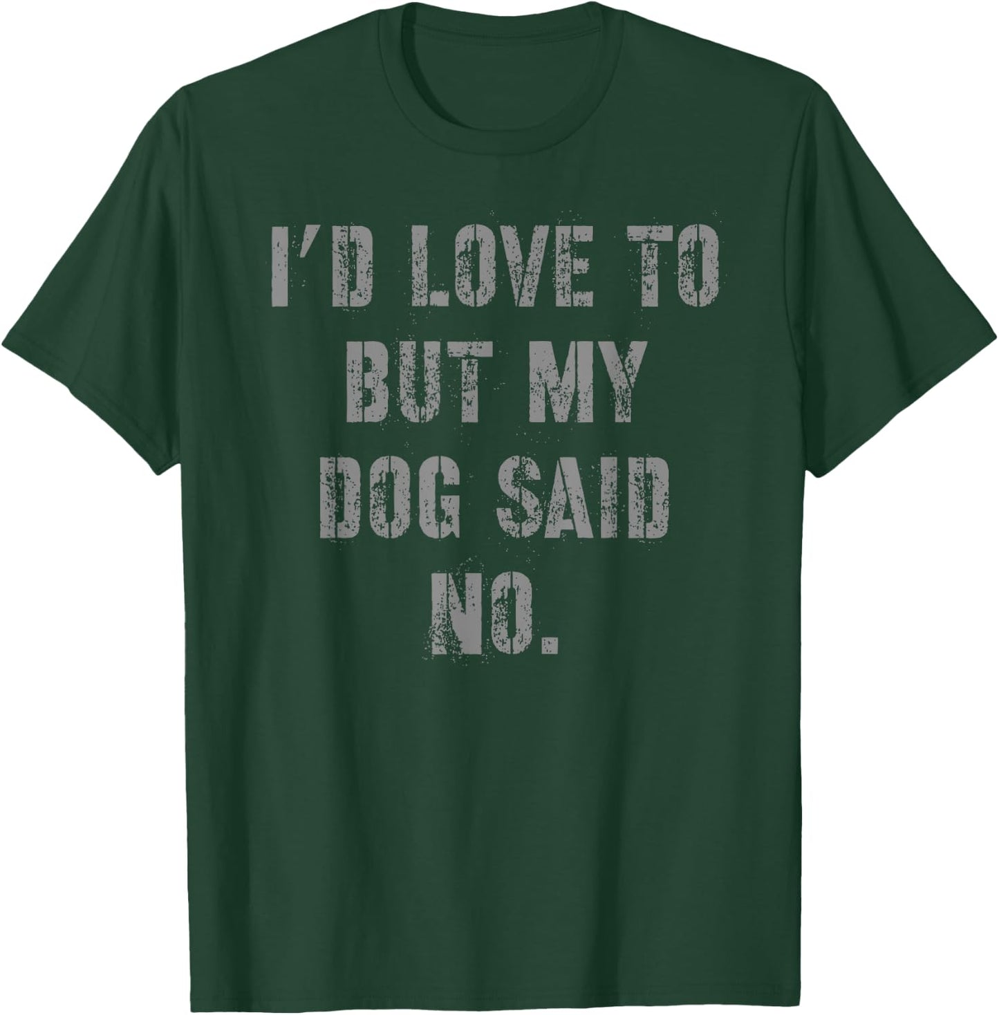 I'd Love to But My Dog Said No Men Women T-Shirt - T-Shirt | Forest