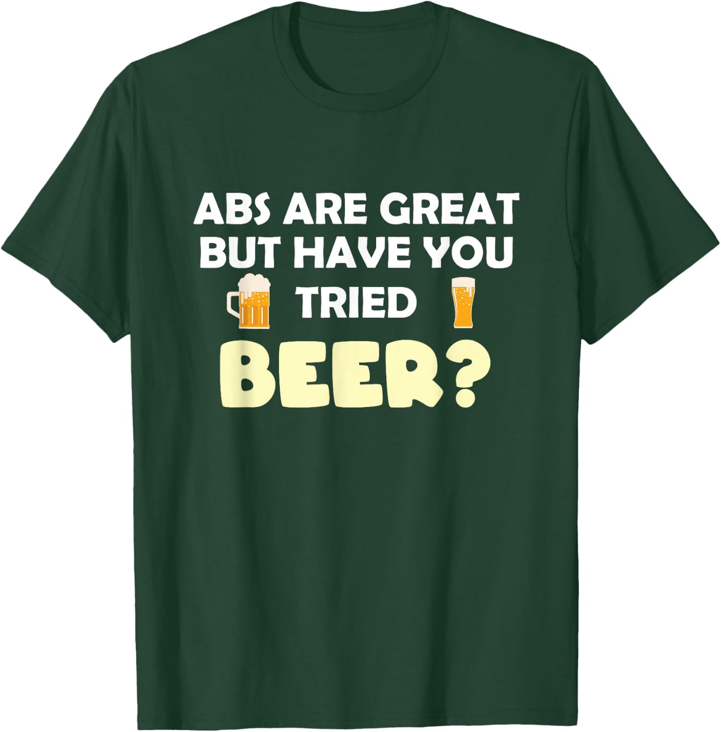 Abs Are Great But Have You Tried Beer? Beer Lover T-Shirt - T-Shirt | Forest