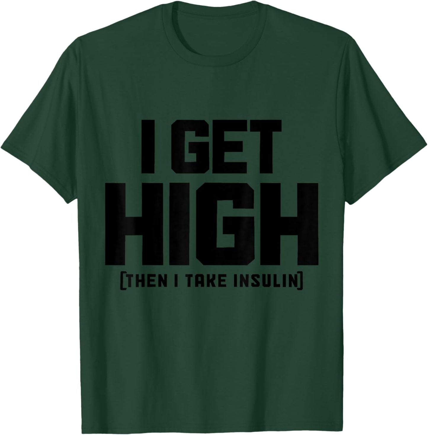I Get High Then I Take Insulin Diabetes Awareness T1D Funny T-Shirt - T-Shirt | Forest