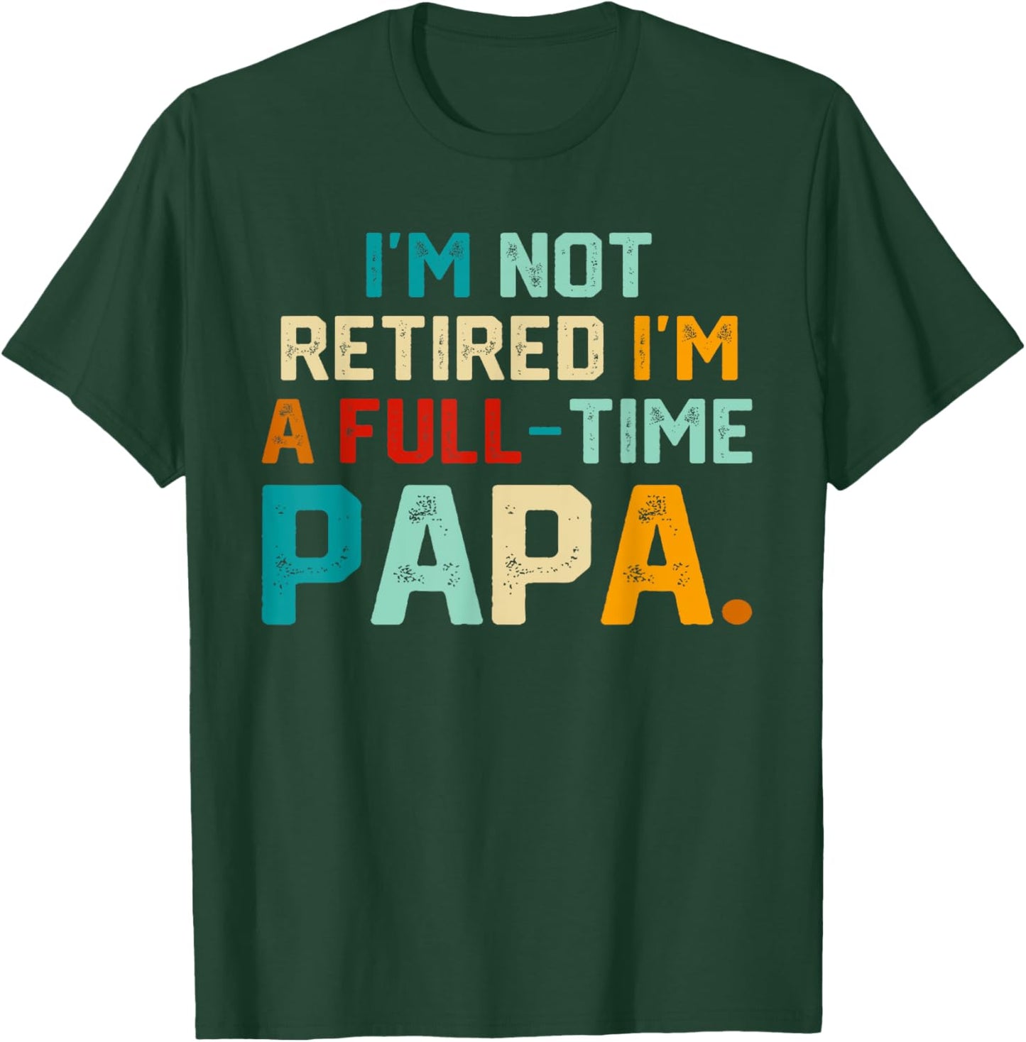 I'm Not Retired I'm A Full Time Papa Funny Father's Day T-Shirt - T-Shirt | Forest