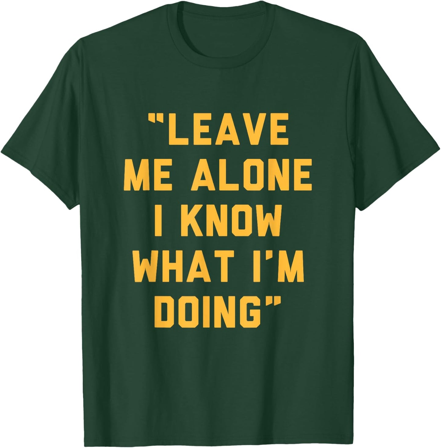 Leave Me Alone I Know What I'm Doing Funny Statement T-Shirt - T-Shirt | Forest