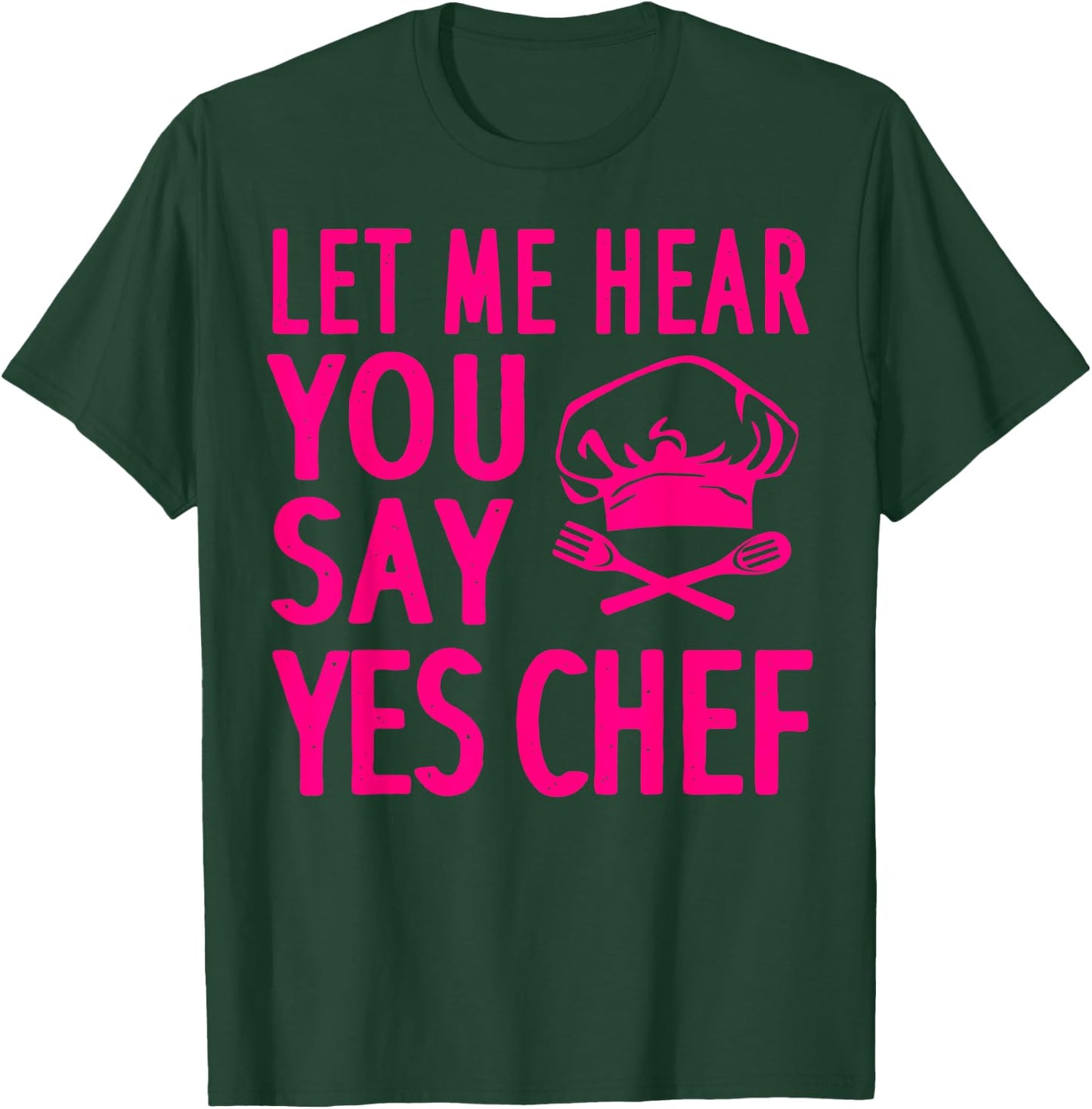 Funny Chef Gift Men Women Cool Let Me Hear You Say Yes Chef T-Shirt - T-Shirt | Forest