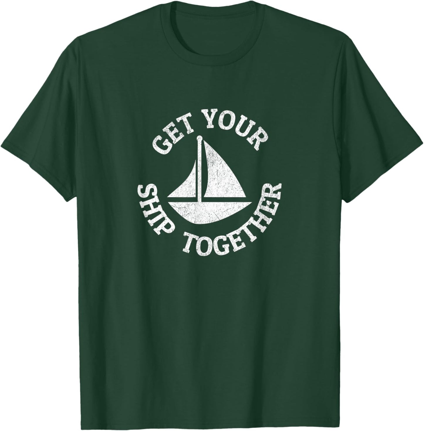 Get Your Ship Together Funny Boat Sailboat T-Shirt - T-Shirt | Forest