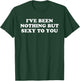 I've Been Nothing But Sexy To You - Funny Sarcastic Humor T-Shirt - T-Shirt | Forest