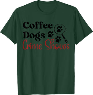 Coffee Dogs & Crime Shows Funny Coffee Dogs Lover T-Shirt - T-Shirt | Forest