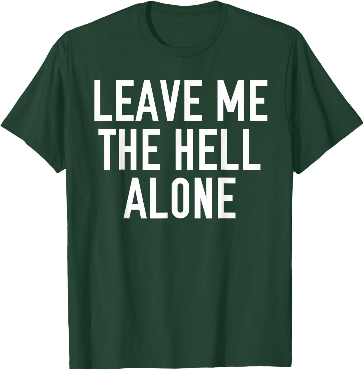 Leave Me The Hell Alone funny saying sarcastic Shirt Gift T-Shirt - T-Shirt | Forest