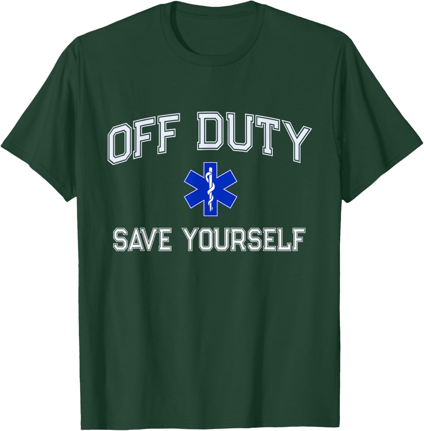 Funny OFF DUTY EMT EMS Save Yourself Dispatcher Medic Nurse T-Shirt - T-Shirt | Forest