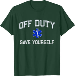 Funny OFF DUTY EMT EMS Save Yourself Dispatcher Medic Nurse T-Shirt - T-Shirt | Forest