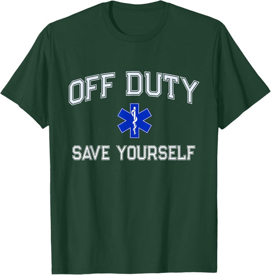 Funny OFF DUTY EMT EMS Save Yourself Dispatcher Medic Nurse T-Shirt - T-Shirt | Forest
