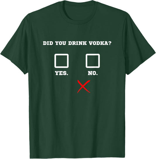 Did You Drink Vodka - Funny Bar Party Drinking Humor T-Shirt - T-Shirt | Forest