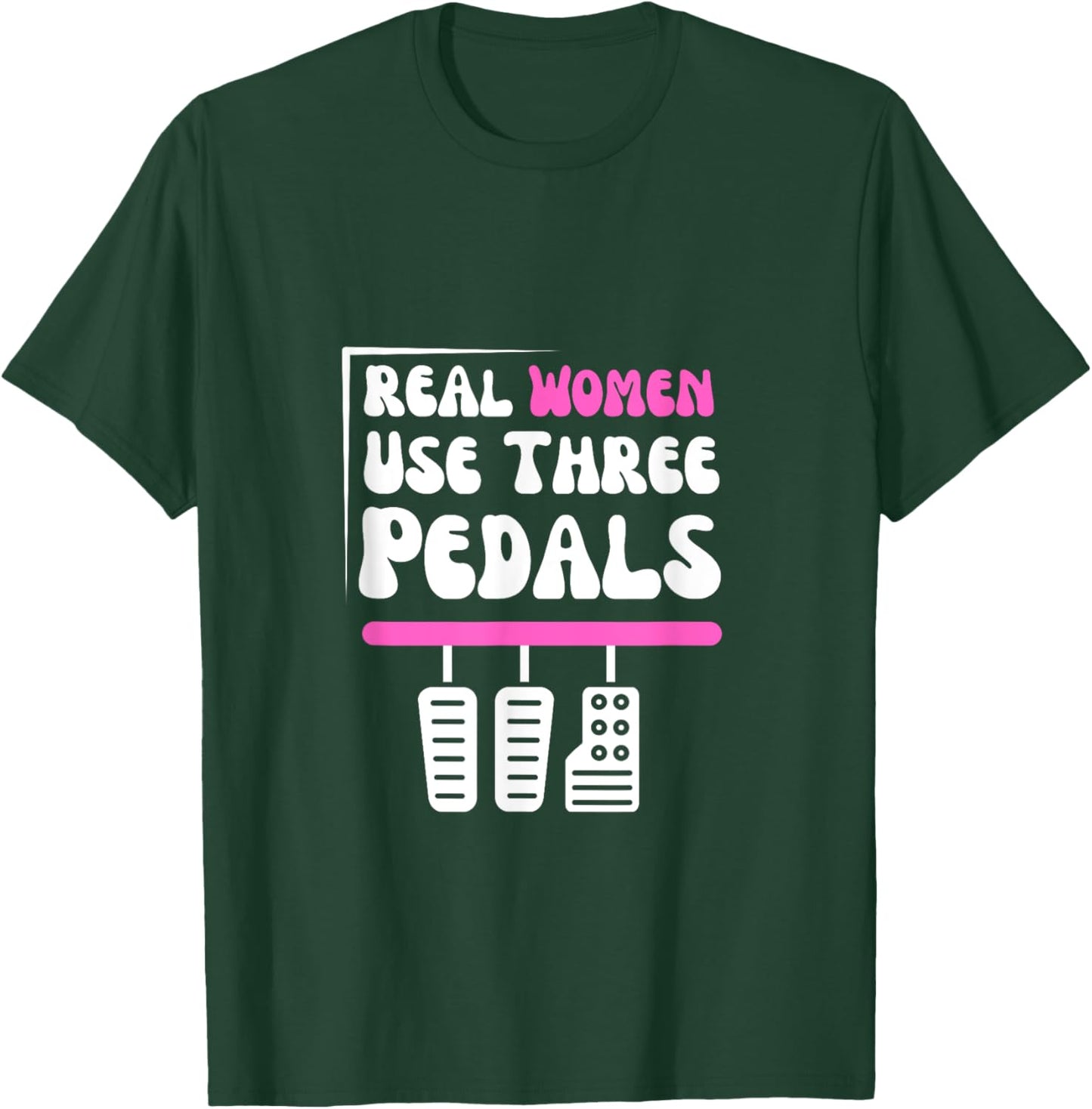 Real Women Use Three Pedals - Stick Shift Car Lover Funny T-Shirt - T-Shirt | Forest