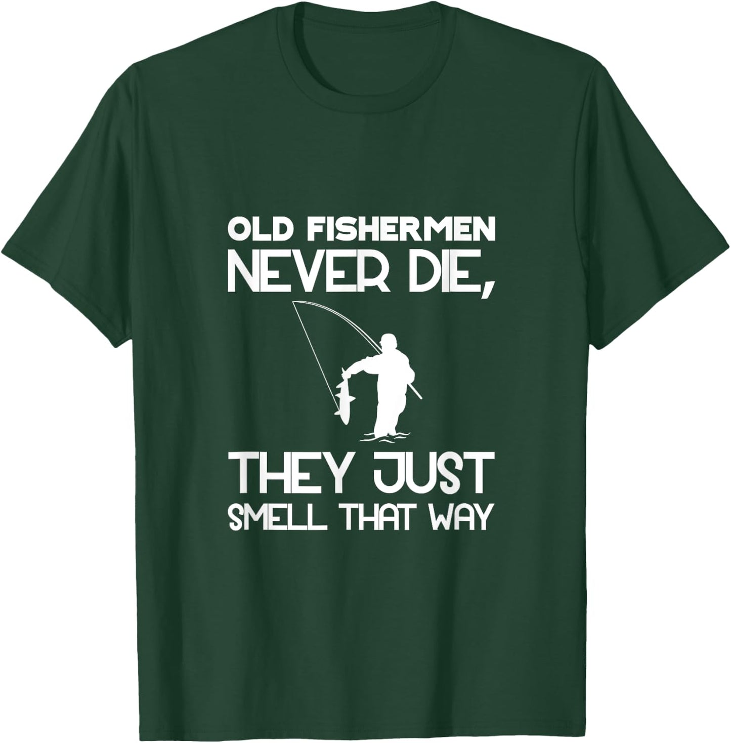 Old Fishermen Never Die, They Just Smell That Way T-Shirt - T-Shirt | Forest