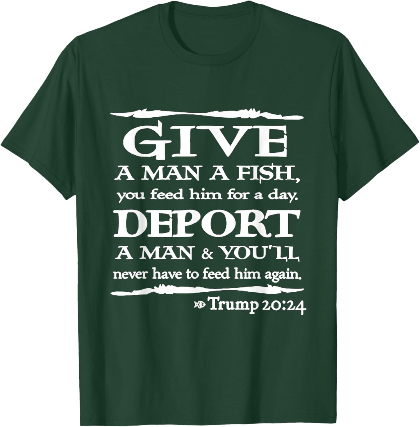 Give A Man A Fish You Feed Him For A Day Deport A Man T-Shirt - T-Shirt | Forest