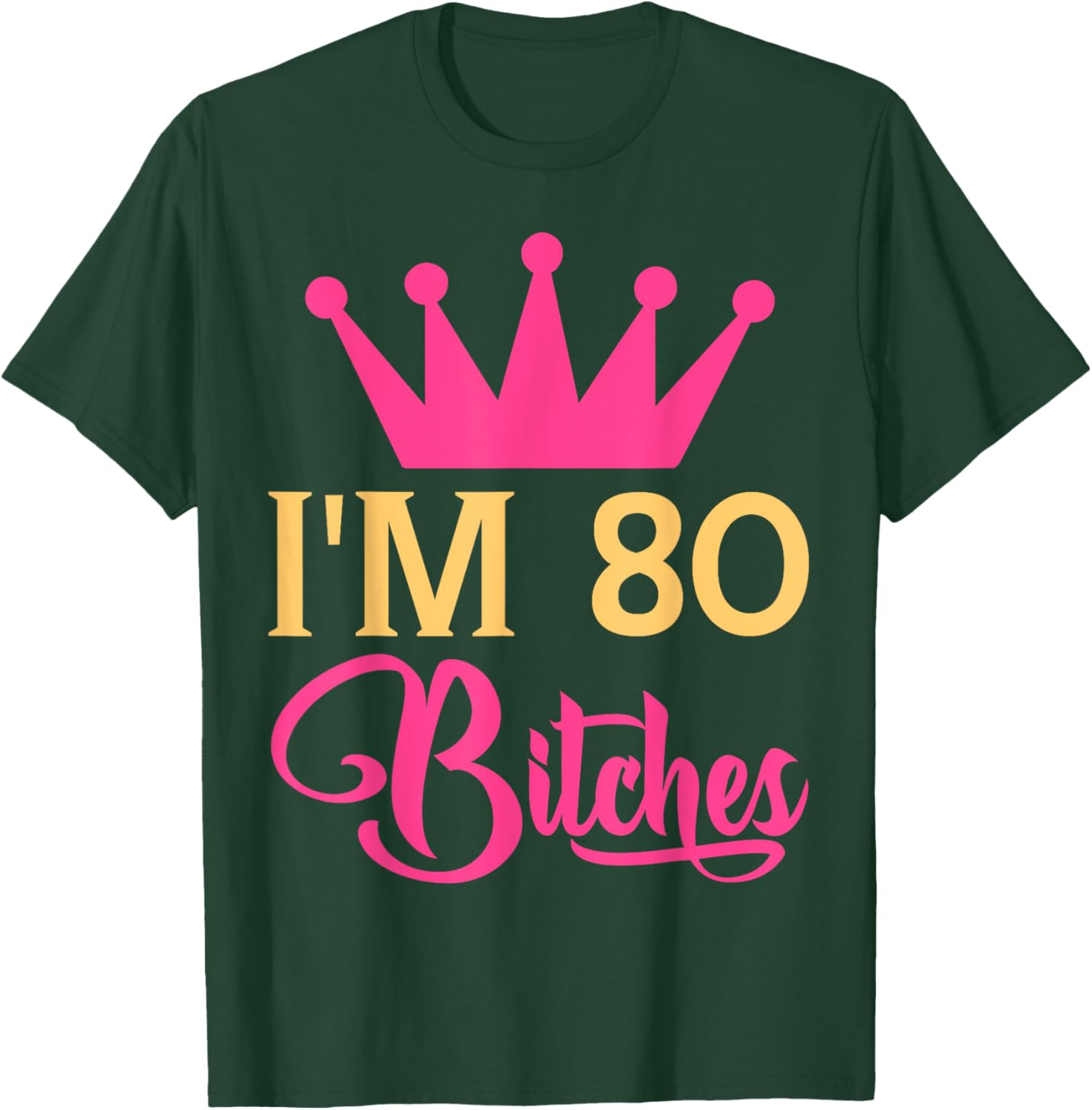 Im 80 Bitches Funny Adulthood Birthday T-Shirt - T-Shirt | Forest