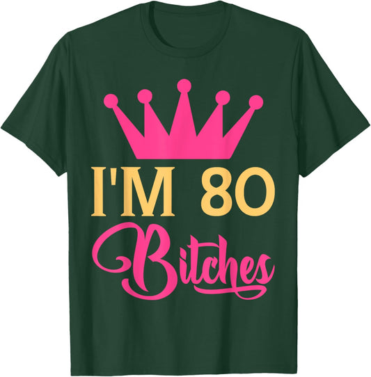 Im 80 Bitches Funny Adulthood Birthday T-Shirt - T-Shirt | Forest