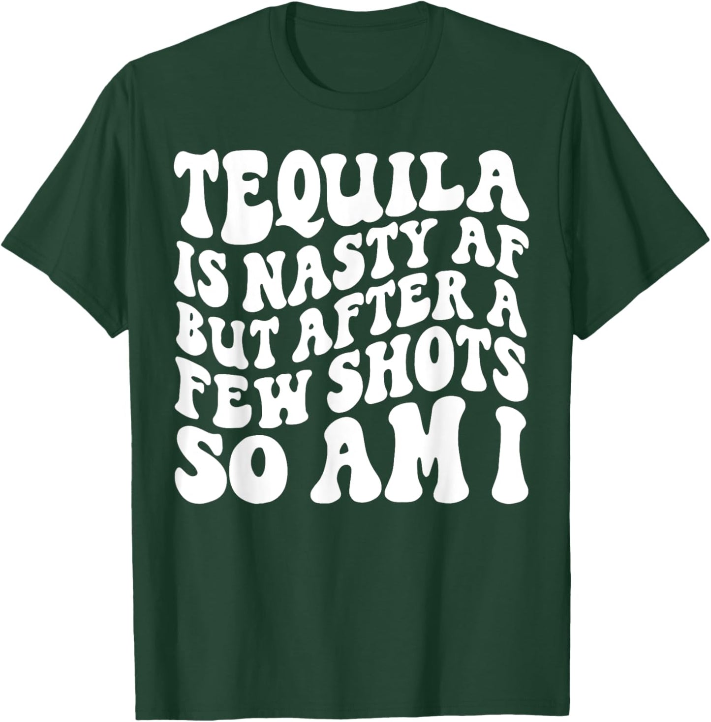 Tequila Is Nasty Af But After A Few Shots So Am I T-Shirt - T-Shirt | Forest