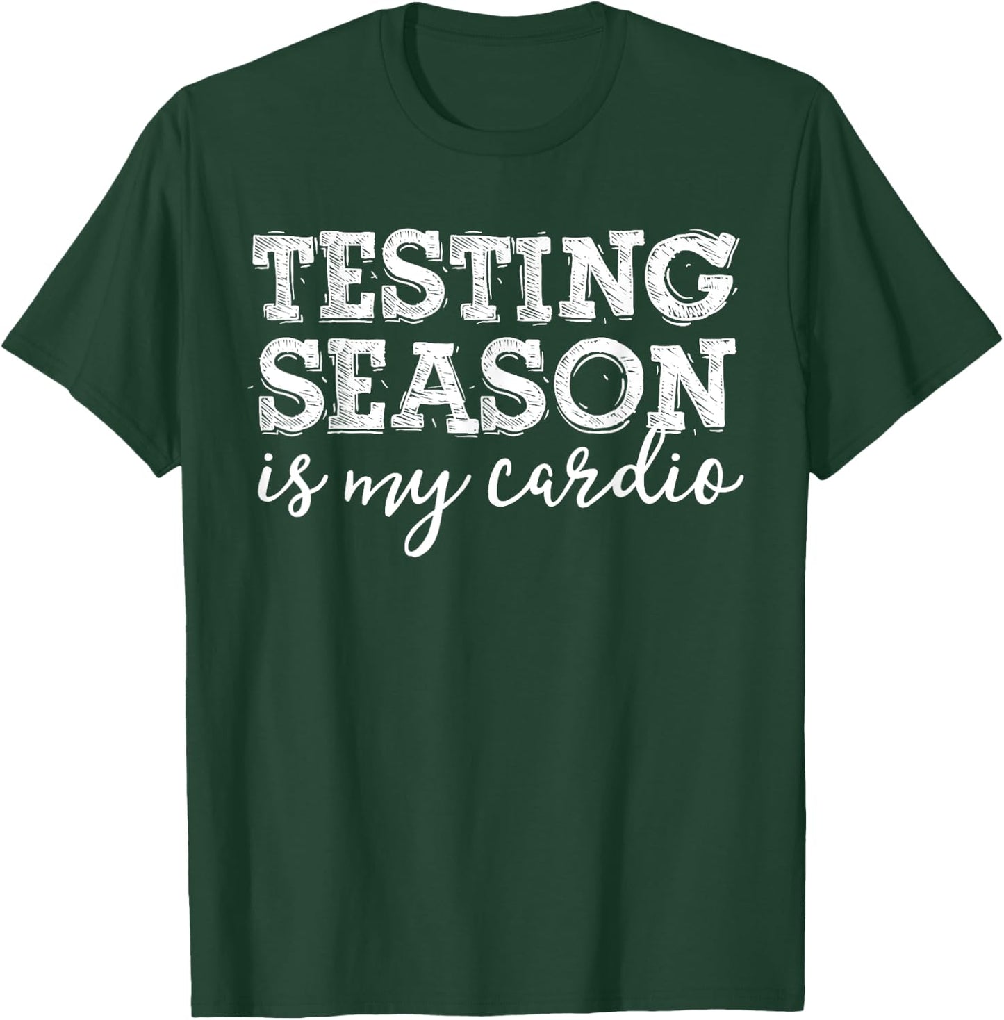 Testing Season Is My Cardio Funny Teacher Principal Fitness T-Shirt - T-Shirt | Forest