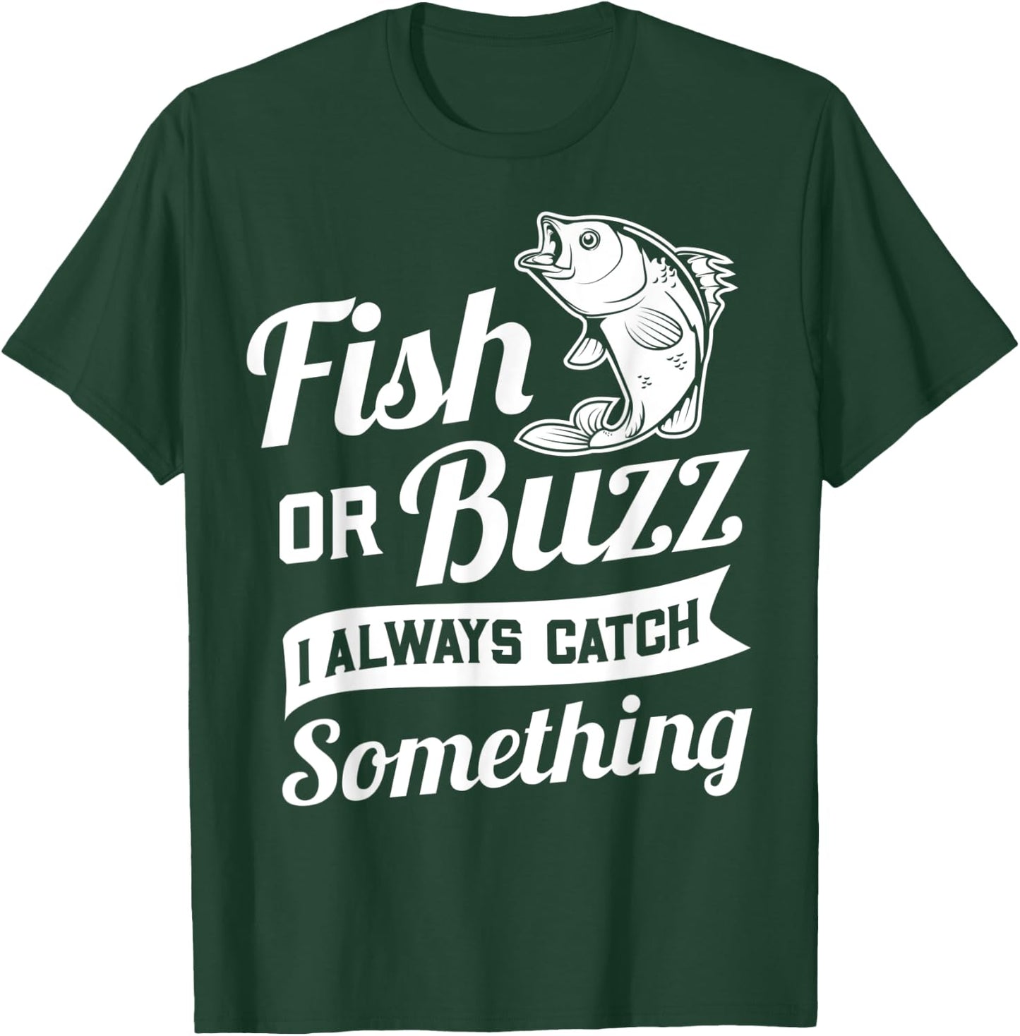 Fish Or Buzz I Always Catch Something - Fishing Funny Gift T-Shirt - T-Shirt | Forest