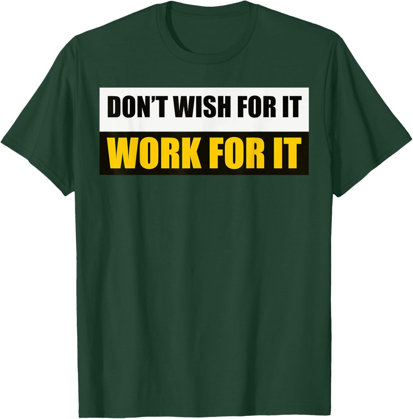 Don't Wish For It, Work For It Motivational Novelty T-Shirt - T-Shirt | Forest