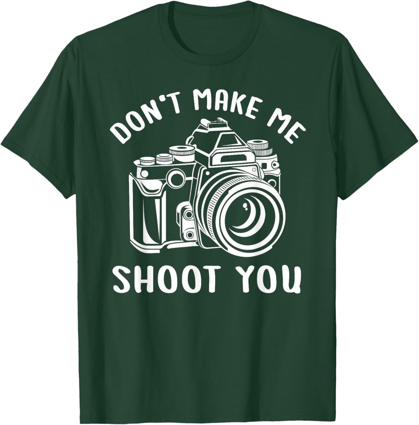 Don't Make Me Shoot You Unique Shirt for Photography Lovers T-Shirt - T-Shirt | Forest
