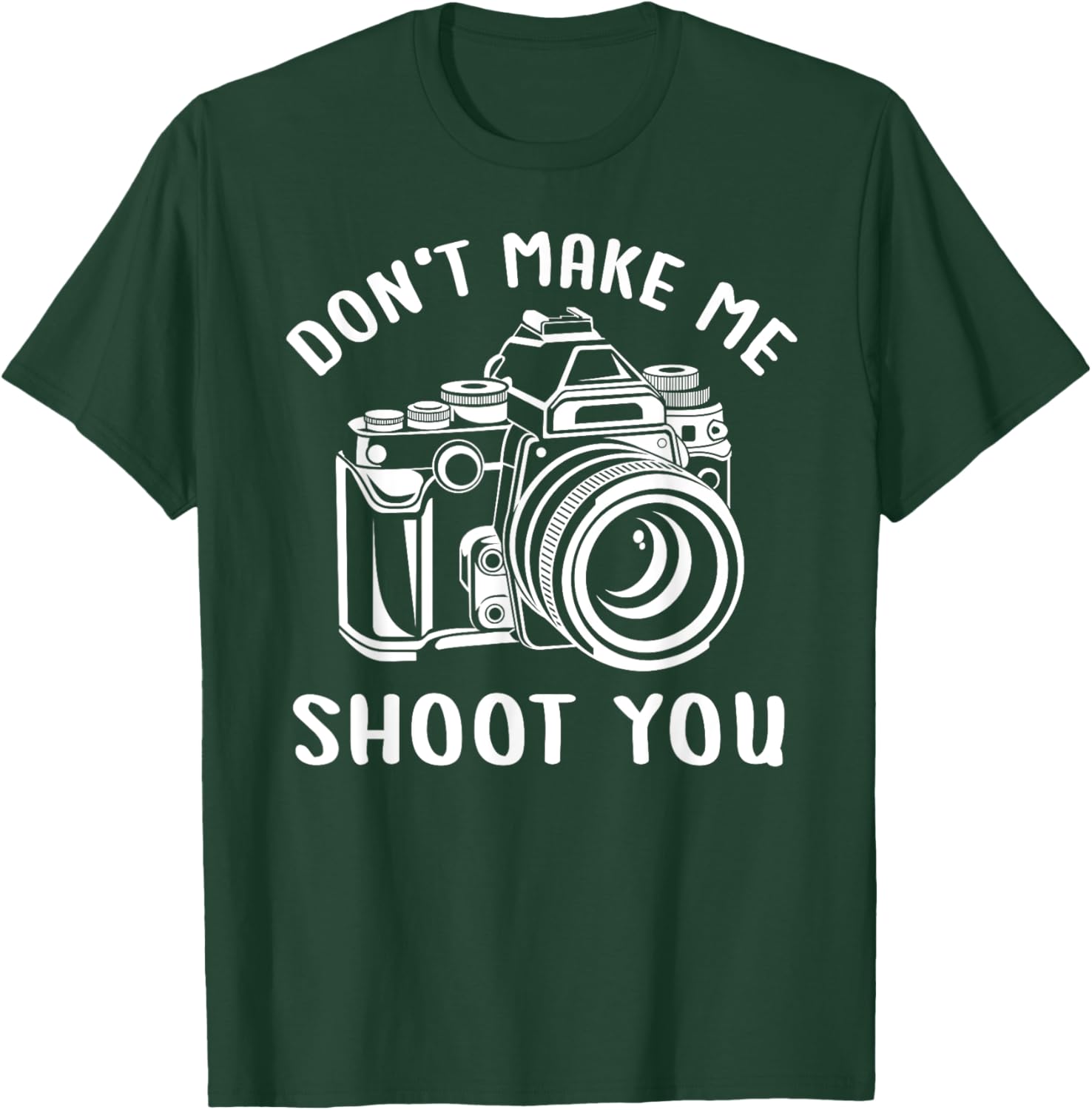 Don't Make Me Shoot You Unique Shirt for Photography Lovers T-Shirt - T-Shirt | Forest