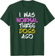 I Was Normal 3 Dogs Ago Shirt Three Dogs Ago T-Shirt - T-Shirt | Forest
