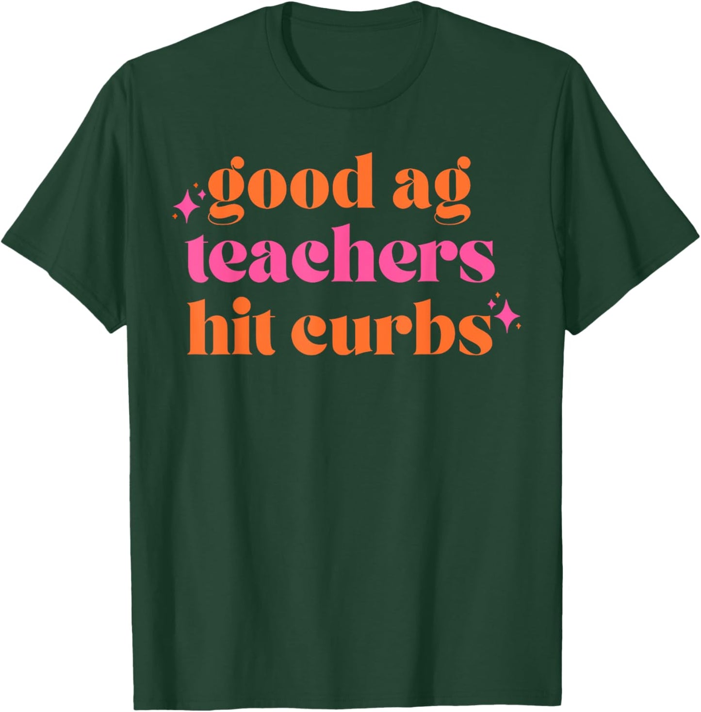 Good Ag Teachers Hit Curbs Funny Teacher Apparel T-Shirt - T-Shirt | Forest