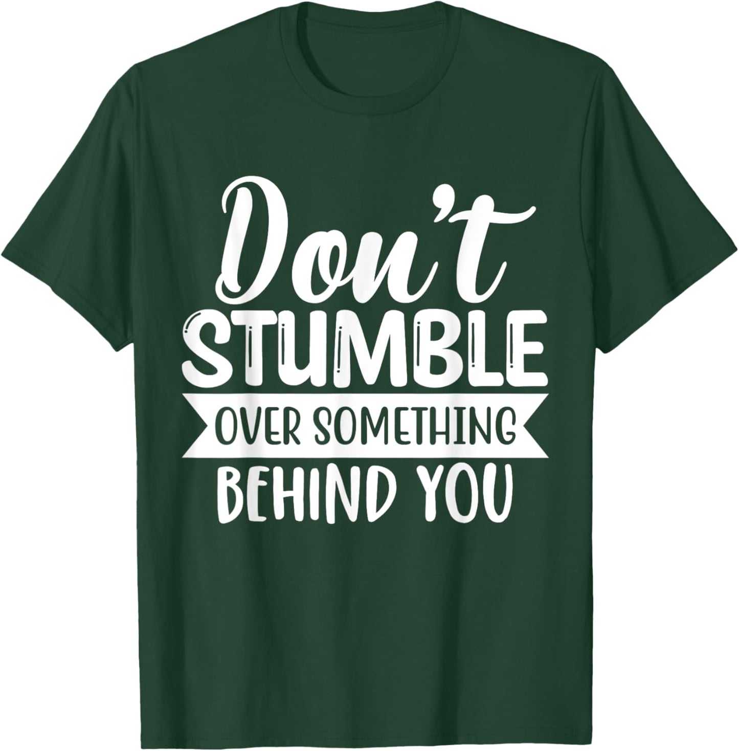 Inspirational Quote Don't Stumble Over Something Behind You T-Shirt - T-Shirt | Forest
