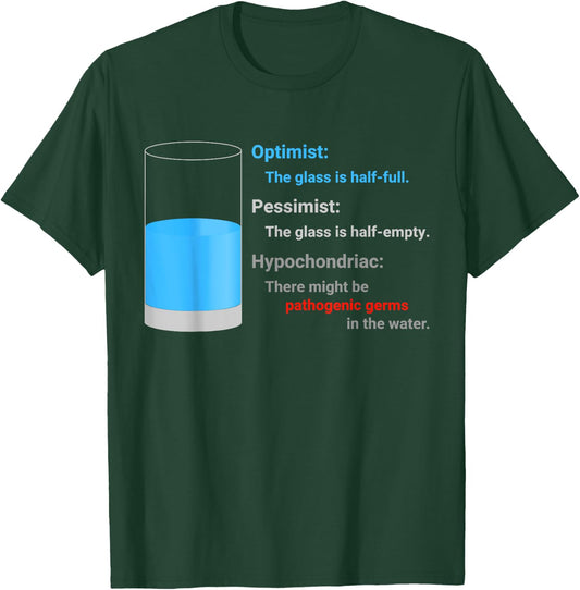 Optimist Pessimist Hypochondriac Water Glass Funny Gift Fun T-Shirt - T-Shirt | Forest