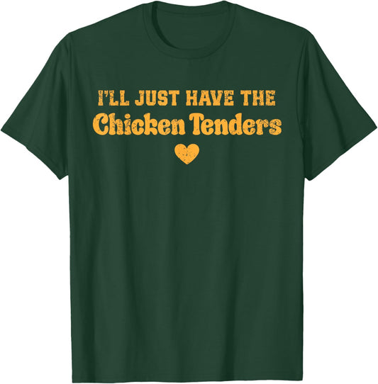 I'll Just Have The Chicken Tenders Funny T-Shirt - T-Shirt | Forest