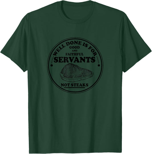 Well done is for Good and Faithful Servants Not Steaks T-Shirt - T-Shirt | Forest