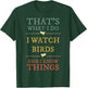 I Watch Birds I Know Things Shirt Birds Watching Lover Gift T-Shirt - T-Shirt | Forest
