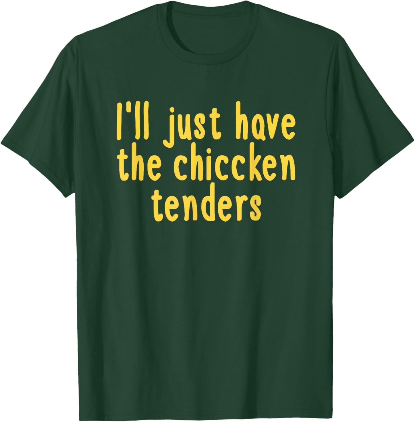 I Will Just Have The Chicken Tenders T-Shirt - T-Shirt | Forest