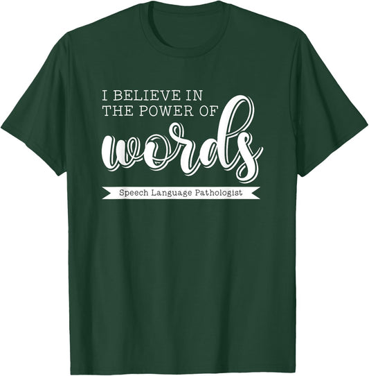 I Believe in the Power of Words Speech Pathologist SLP Gift T-Shirt - T-Shirt | Forest