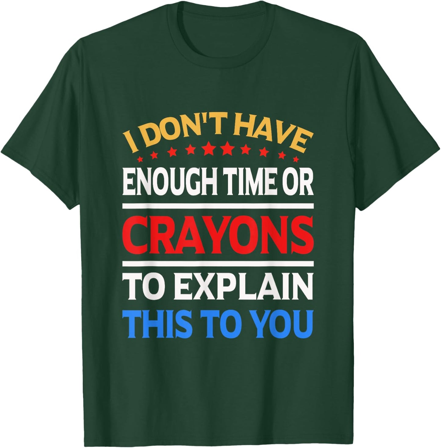 I Don't Have Enough Time Or Crayons To Explain This To You T-Shirt - T-Shirt | Forest