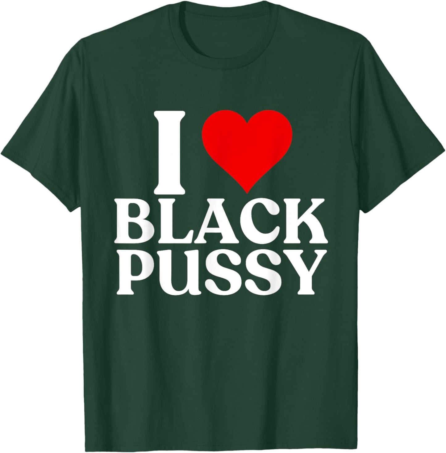 I Love Black Pussy Funny Adult Sarcastic Saying men women T-Shirt - T-Shirt | Forest