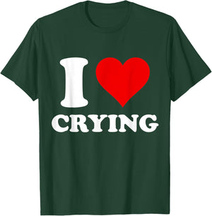 I Heart Crying I Love Crying T-Shirt - T-Shirt | Forest