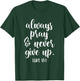 Always Pray and Never Give Up God Spiritual Jesus T-Shirt - T-Shirt | Forest